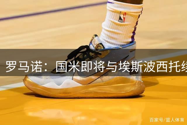罗马诺：国米即将与埃斯波西托续约至2031年，工资会有所提高
