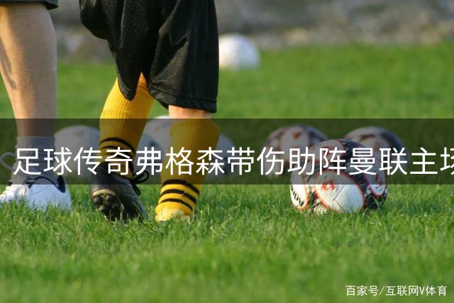 足球传奇弗格森带伤助阵曼联主场揭幕战